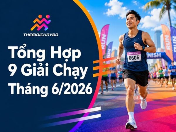 9 Giải Chạy Tháng 6/2026 Giúp Runner Khởi Động Mùa Hè Năng Lượng