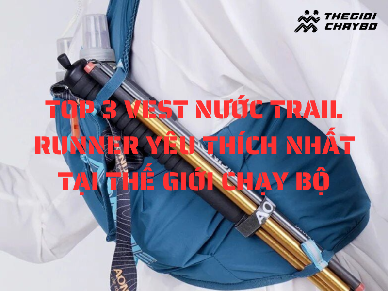Top 3 vest nước trail runner yêu thích nhất tại TGCB