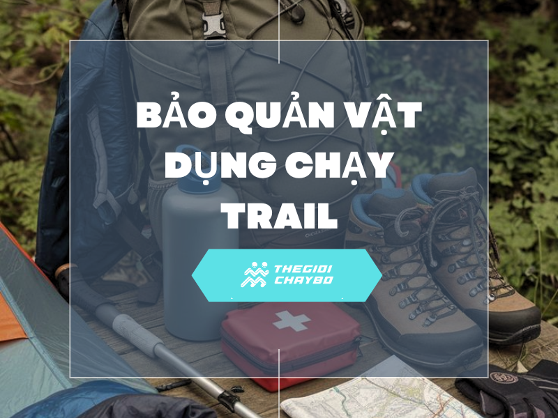 Hướng Dẫn Chăm Sóc Và Bảo Quản Vật Dụng Chạy Trail