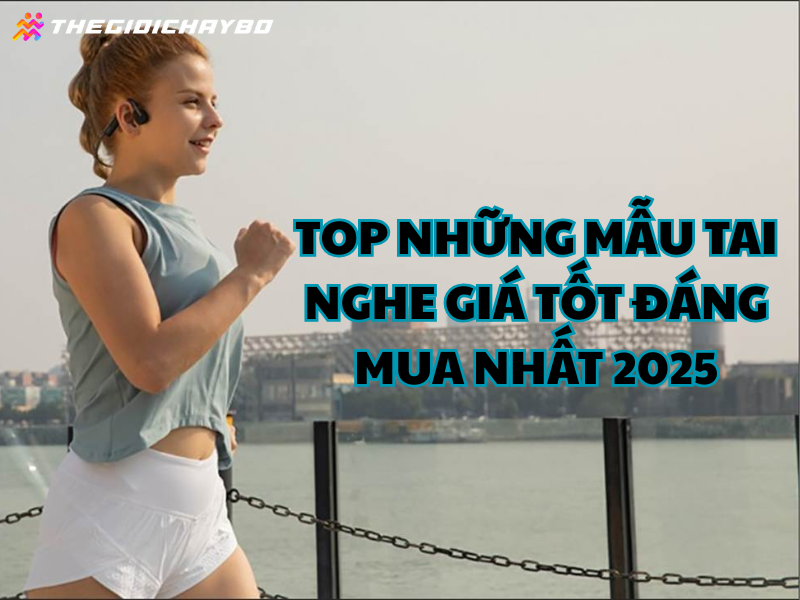 Top những mẫu tai nghe giá tốt đáng mua nhất 2025
