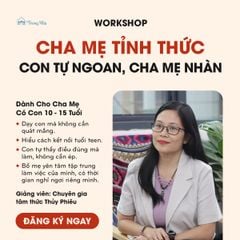 WORKSHOP “CHA MẸ TỈNH THỨC - CON TỰ NGOAN, CHA MẸ NHÀN”