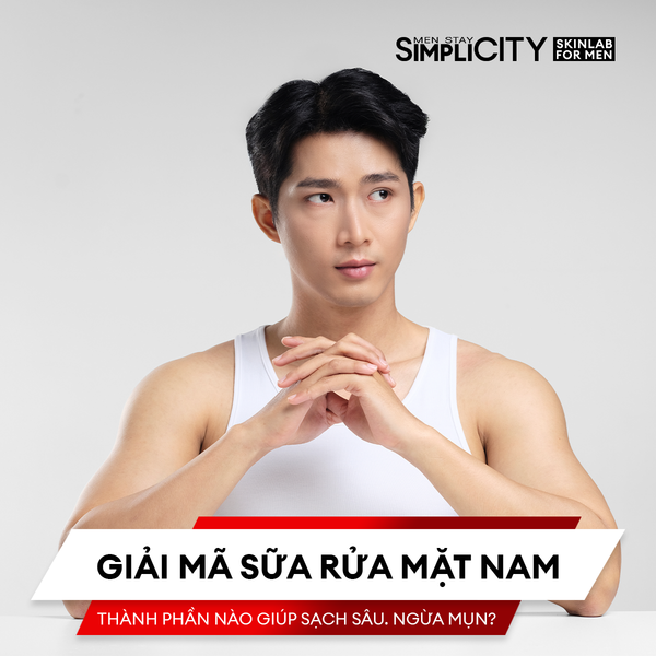 Giải mã sữa rửa mặt nam – Thành phần nào giúp sạch sâu & ngừa mụn?