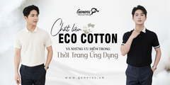 Chất liệu Eco Cotton và những ưu điểm vượt trội của chất liệu Eco Cotton trong thời trang ứng dụng