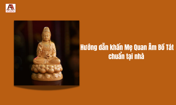 Cách khấn Mẹ Quan Âm Bồ Tát đúng nhất giúp tâm an