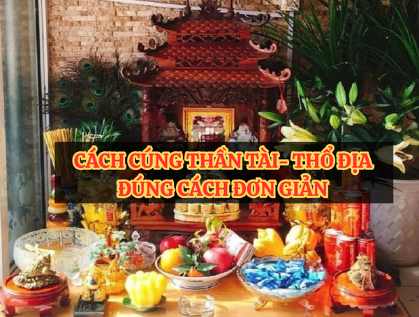 Cách cúng Thần Tài Thổ Địa mỗi ngày đúng cách để giữ Tài Lộc kèm bài khấn ngắn dễ thực hiện