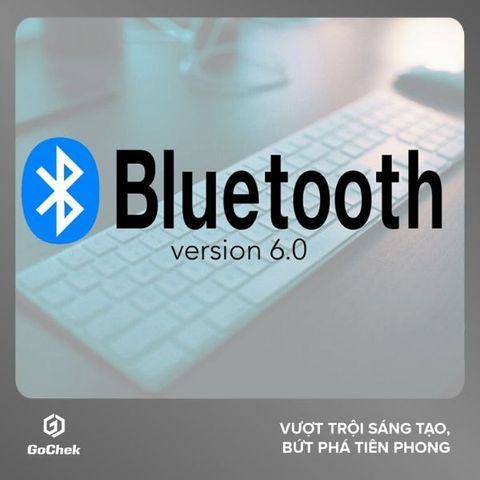 Bluetooth 6.0: Tính năng mới và thời điểm ra mắt chính thức