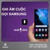 Các cách ghi âm cuộc gọi trên samsung đơn giản nhất