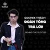 GOCHEK THÁCH - ĐOÀN TỔNG TRẢ LỜI!