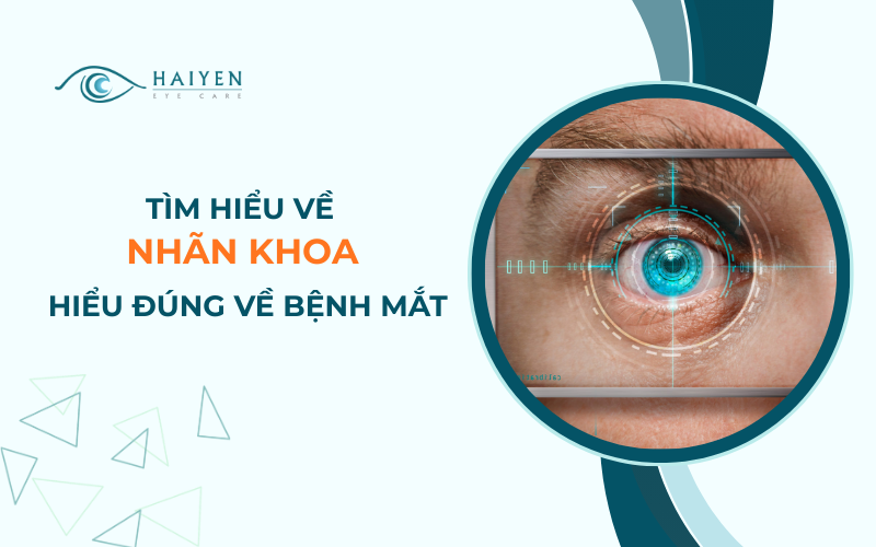Nhãn khoa là gì? Kiến thức cơ bản và các bệnh nhãn khoa