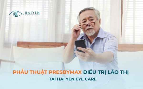 Phẫu thuật PresbyMAX điều trị lão thị tại Hải Yến Eye Care