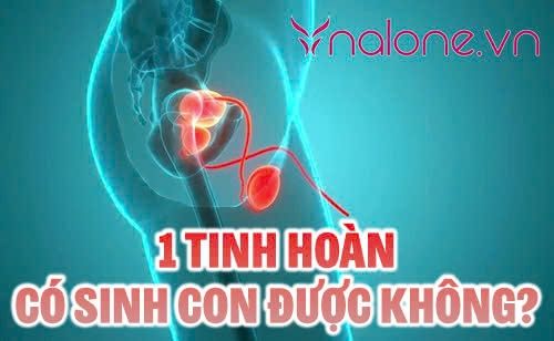 Nam giới còn 1 tinh hoàn có sinh con được không?