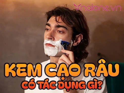 Kem cạo râu có tác dụng gì? Cách chọn mua và sử dụng đúng