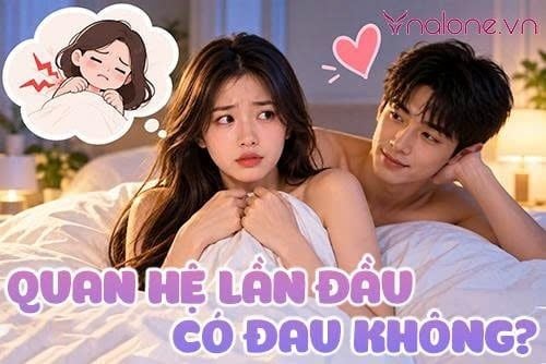 Quan hệ lần đầu có đau không? Hướng dẫn cách quan hệ an toàn