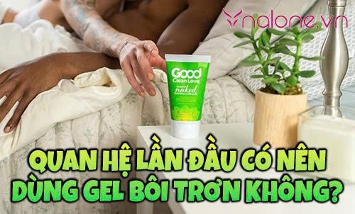 Quan hệ lần đầu có nên dùng gel bôi trơn không? Tại sao?