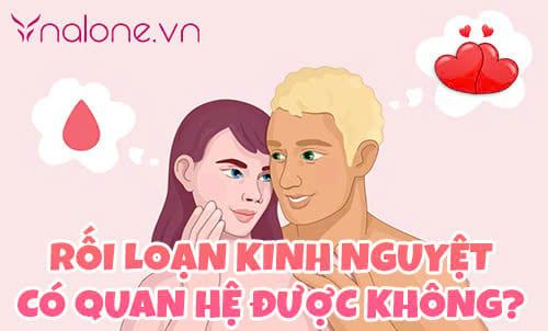 Phụ nữ đang bị rối loạn kinh nguyệt có quan hệ được không?