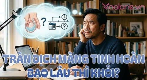 Nam giới bị tràn dịch màng tinh hoàn bao lâu thì khỏi?