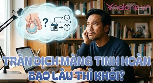 Nam giới bị tràn dịch màng tinh hoàn bao lâu thì khỏi?