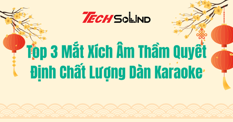 Top 3 Mắt Xích Âm Thầm Quyết Định Chất Lượng Dàn Karaoke