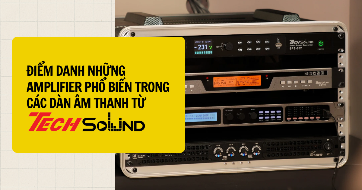 Điểm Danh Những Amplifier Phổ Biến Trong Các Dàn Âm Thanh TechSound
