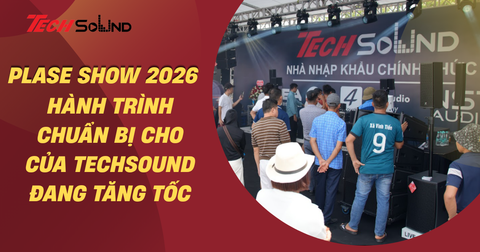 Hành Trình Chuẩn Bị Cho PLASE Show 2026 Của TechSound Đang Tăng Tốc