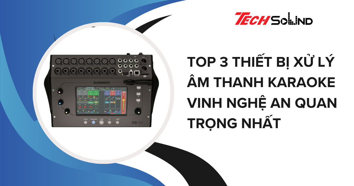 Top 3 Thiết Bị Xử Lý Âm Thanh Karaoke Vinh Nghệ An Quan Trọng Nhất
