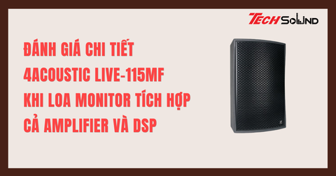 Đánh Giá Chi Tiết 4Acoustic LIVE-115MF: Khi Loa Monitor Tích Hợp Cả Amplifier Và DSP