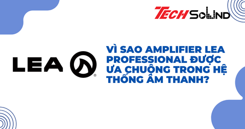 Vì Sao Amplifier LEA Professional Được Ưa Chuộng Trong Hệ Thống Âm Thanh?
