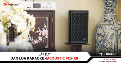 LẮP ĐẶT HỆ THỐNG LOA KARAOKE 4ACOUSTIC PCS-X8 | NINH BÌNH
