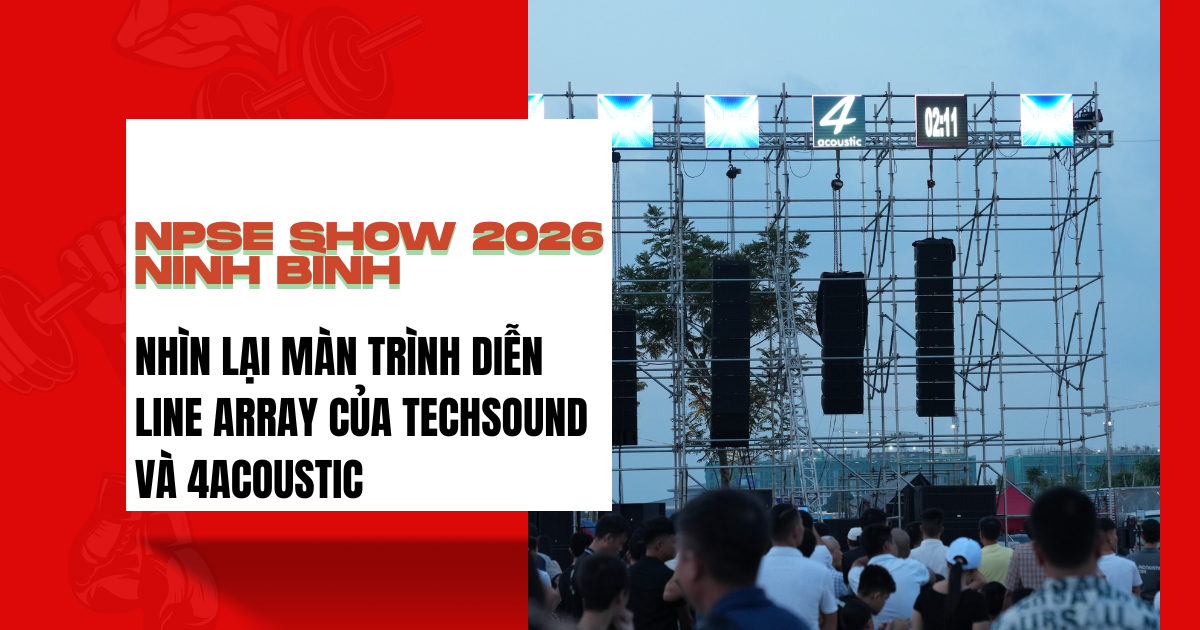 Nhìn Lại Màn Trình Diễn Line Array Của TechSound Tại NPSE Show 2026