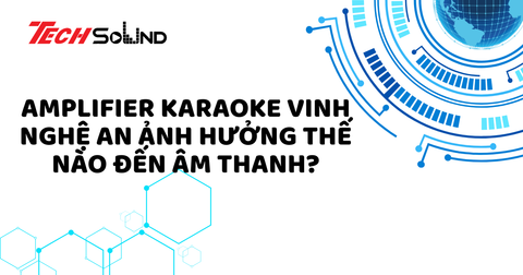 Amplifier Karaoke Vinh Nghệ An Ảnh Hưởng Thế Nào Đến Âm Thanh?