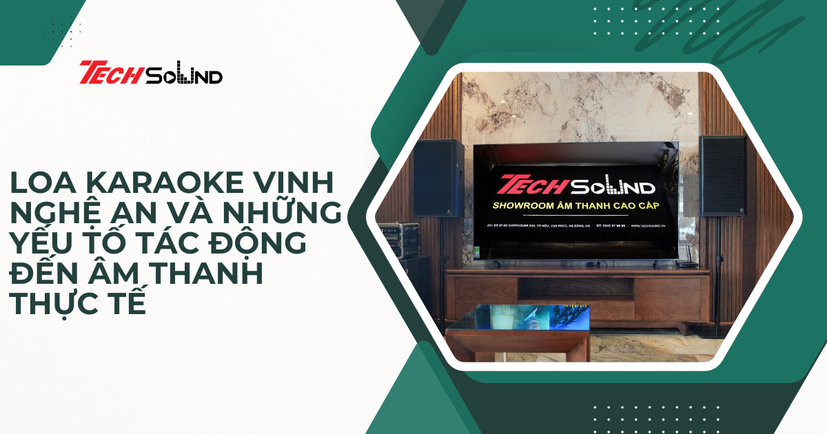 Loa Karaoke Vinh Nghệ An Và Những Yếu Tố Tác Động Đến Âm Thanh Thực Tế