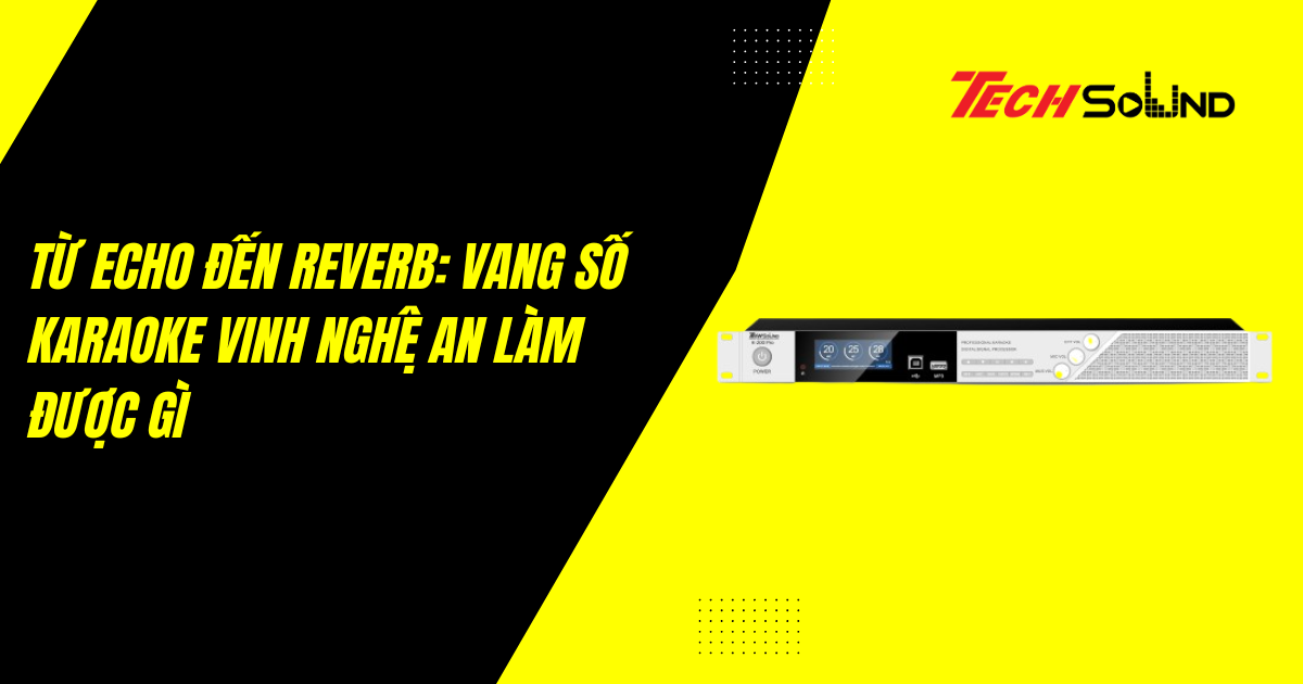 Từ Echo Đến Reverb: Vang Số Karaoke Vinh Nghệ An Làm Được Gì
