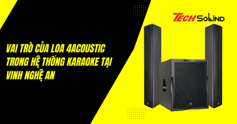Vai Trò Của Loa 4Acoustic Trong Hệ Thống Karaoke Tại Vinh Nghệ An
