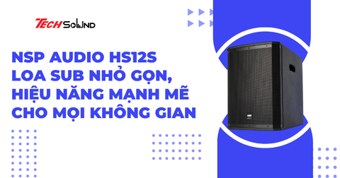 NSP Audio HS12S – Loa Sub nhỏ gọn, hiệu năng mạnh mẽ cho mọi không gian