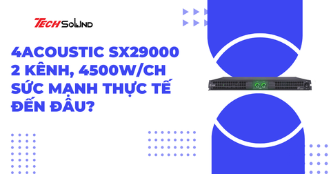 4Acoustic SX29000 – 2 kênh, 4500W/CH: Sức mạnh thực tế đến đâu?
