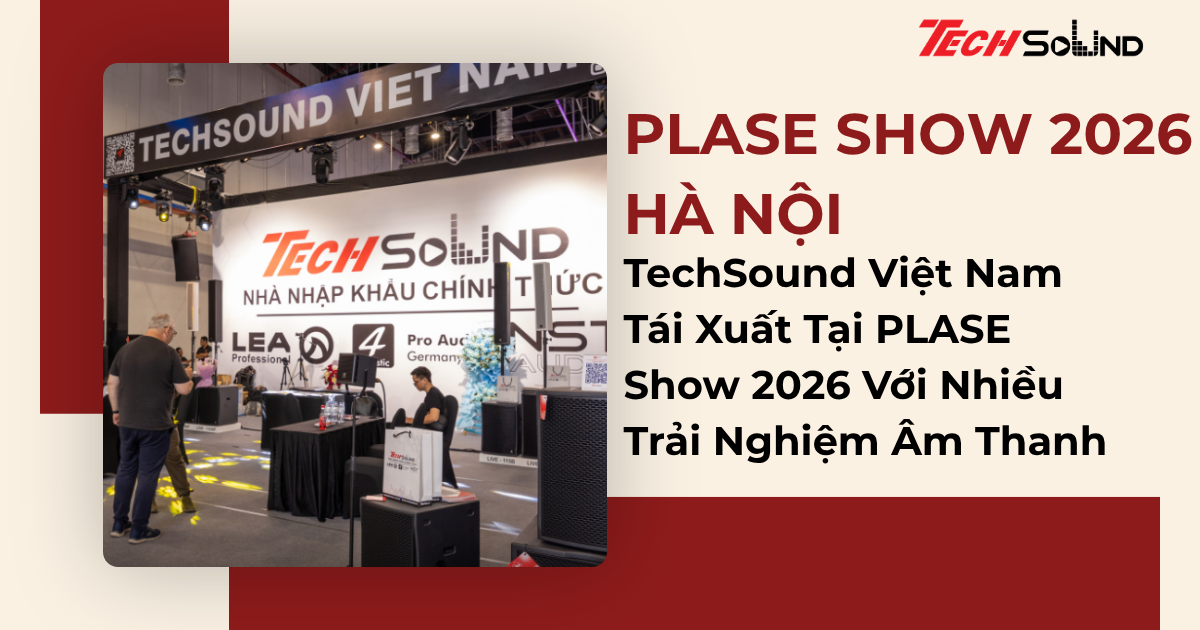 TechSound Việt Nam Tái Xuất Tại PLASE Show 2026 Với Nhiều Trải Nghiệm Âm Thanh