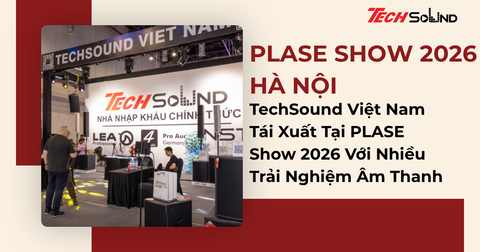 TechSound Việt Nam Tái Xuất Tại PLASE Show 2026 Với Nhiều Trải Nghiệm Âm Thanh
