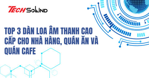 Top 3 Dàn Loa Âm Thanh Cao Cấp Cho Nhà Hàng, Quán Ăn Và Quán Cafe