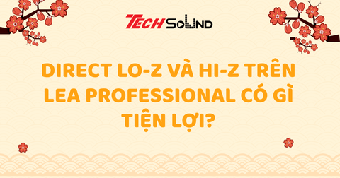 Direct Lo-Z Và Hi-Z Trên LEA Professional Có Gì Tiện Lợi?