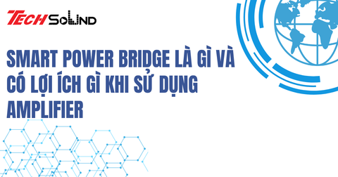 Tìm Hiểu Smart Power Bridge Là Gì Và Có Lợi Ích Gì Khi Sử Dụng Amplifier