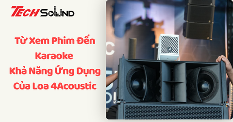 Từ Xem Phim Đến Karaoke: Khả Năng Ứng Dụng Của Loa 4Acoustic