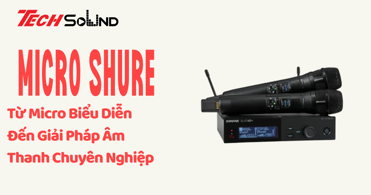 Khám Phá Shure: Từ Micro Biểu Diễn Đến Giải Pháp Âm Thanh Chuyên Nghiệp