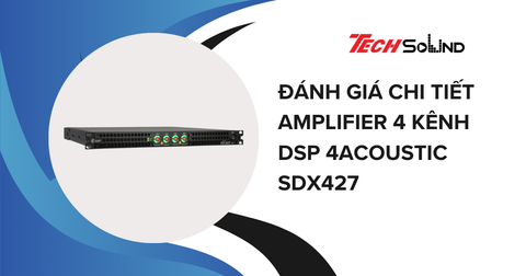Đánh giá chi tiết amplifier 4 kênh DSP 4Acoustic SDX427