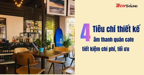 4 tiêu chí thiết kế hệ thống âm thanh quán cafe tiết kiệm, chuẩn xác