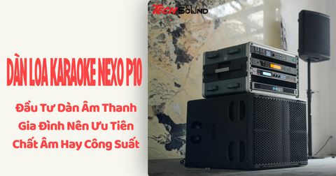 Đầu Tư Dàn Âm Thanh Gia Đình Nên Ưu Tiên Chất Âm Hay Công Suất