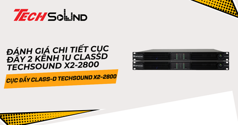 Đánh giá chi tiết cục đẩy 2 kênh 1U ClassD Techsound X2-2800