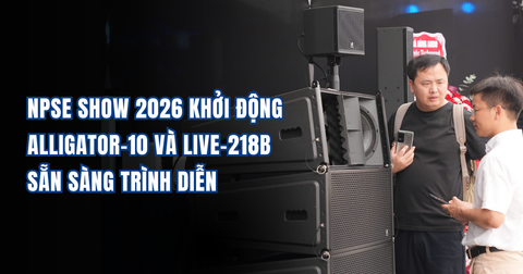 NPSE Show 2026 Khởi Động: Alligator-10 Và LIVE-218B Sẵn Sàng Trình Diễn