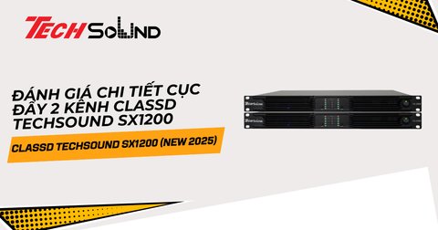 Đánh giá chi tiết cục đẩy 2 kênh ClassD Techsound SX1200 (New 2025)