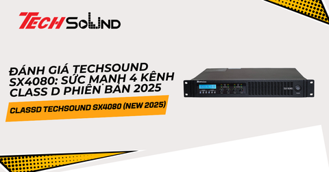 Đánh giá TechSound SX4080: Sức mạnh 4 kênh Class D phiên bản 2025