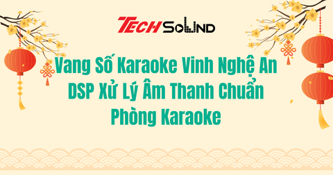 Vang Số Karaoke Vinh Nghệ An – DSP Xử Lý Âm Thanh Chuẩn Phòng Karaoke